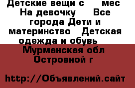 Детские вещи с 0-6 мес. На девочку.  - Все города Дети и материнство » Детская одежда и обувь   . Мурманская обл.,Островной г.